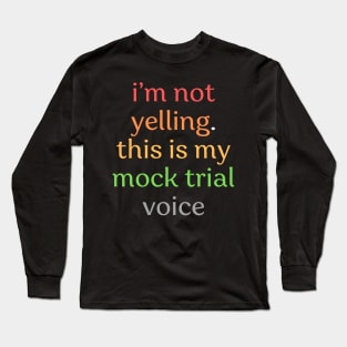 I'm not yelling this is my mock trial voice Long Sleeve T-Shirt